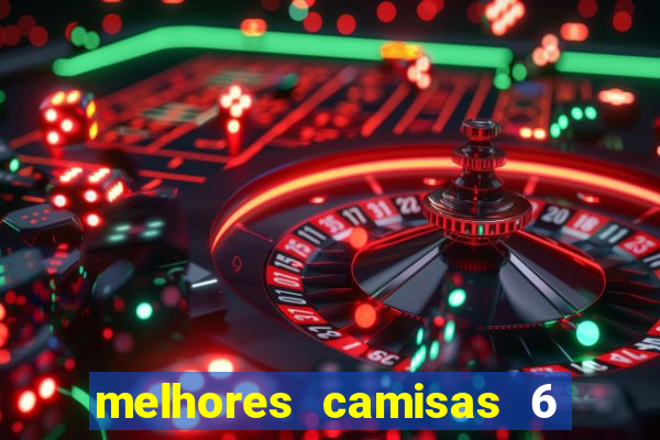 melhores camisas 6 do futebol